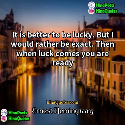 Ernest Hemingway Quotes | It is better to be lucky. But